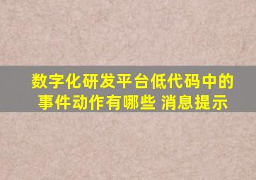 数字化研发平台低代码中的事件动作有哪些 消息提示